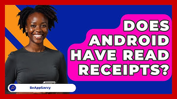 Does Android Have Read Receipts? - Be App Savvy