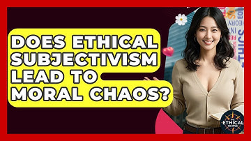 Does Ethical Subjectivism Lead To Moral Chaos? - The Ethical Compass