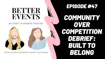 Episode #47 - Community Over Competition Debrief: Built to Belong - Better Events Podcast