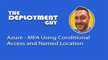 Enhance Security with Azure MFA and Conditional Access