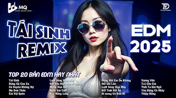 Tái Sinh Remix ♫ BXH Nhạc Trẻ Remix Hot Trend TRIỆU VIEW ♫ Top 15 Bản EDM TikTok Hot Trend 2025