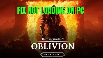 How To Fix The Elder Scrolls IV: Oblivion Remastered Not Loading/Stuck on Loading Screen on PC