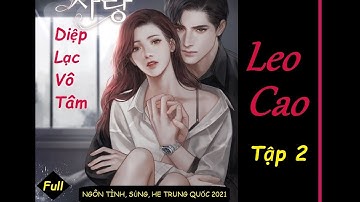 LEO CAO - TG: Diệp Lạc Vô Tâm- Tập 2 - Audio Ngôn Tình Trung Quốc mới 2021 .