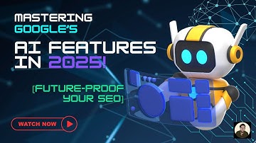 🚀 Mastering Google’s AI Features in 2025! [Future-Proof Your SEO]