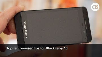 Top 10 tips for the BlackBerry 10 browser