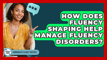 How Does Fluency Shaping Help Manage Fluency Disorders? - Communicate Clearly Together