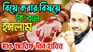 বিয়ে করার বিষয়ে কি বলে ইসলাম মাও. আরিফ বিন হাবিব Arif Bin Habib ইজহারে হক: হকের কথা বলে।