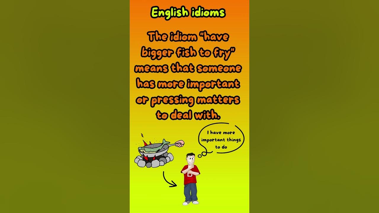 English Idiom 25 Have Bigger Fish To Fry YouTube english-idiom-25-have-bigger-fish-to-fry-youtube
