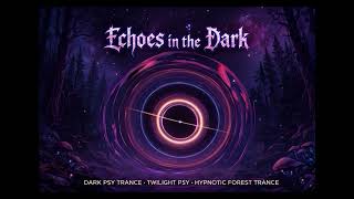 👁️🌌 Echoes in the Dark — Dark Psy Trance · Twilight Psy · Hypnotic Forest Trance