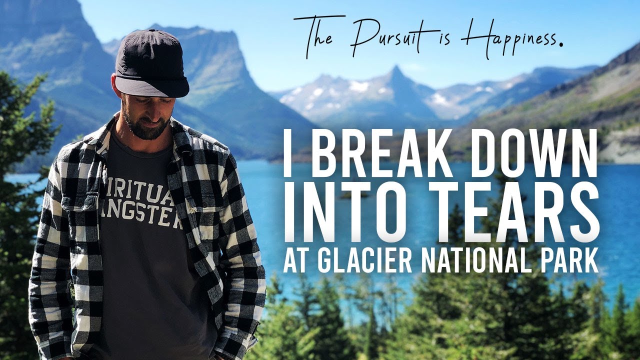 I BREAK DOWN INTO TEARS AT GLACIER NATIONAL PARK The Pursuit Is