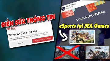 Bị xóa tài khoản do điền bừa thông tin | Tốc Chiến sẽ là bộ môn eSports tại SEA Games VN
