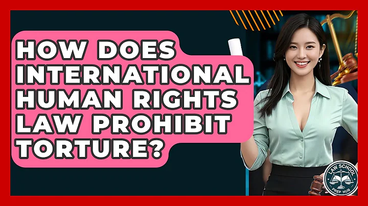 How Does International Human Rights Law Prohibit Torture? - Law School Prep Hub