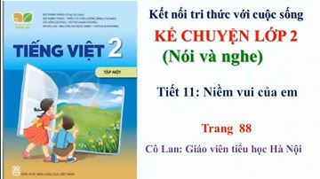 Kể chuyện - Nói và nghe. Tiết 11- Niềm vui của em - trang 88