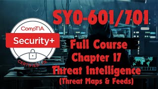CompTIA Security Plus (SY0-601/701) Chapter 17: Threat Intelligence (Threat Maps and Feeds)