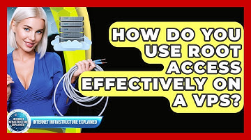 How Do You Use Root Access Effectively On A VPS? - Internet Infrastructure Explained