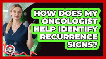 How Does My Oncologist Help Identify Recurrence Signs? - Strong Survivors Network