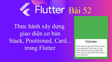 [Tự học Flutter - Bài 52] - Xây dựng giao diện cơ bản: Stack, Positioned, Card...trong Flutter