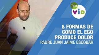 8 formas de como el ego produce dolor, Padre Juan Jaime Escobar  Tele VID