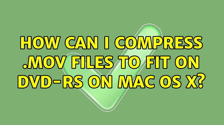 How can I compress .mov files to fit on DVD-Rs on Mac OS X? (2 Solutions!!)