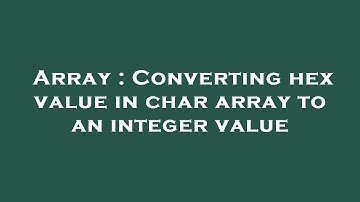 Array : Converting hex value in char array to an integer value