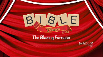 Bible Time: The Blazing Furnace