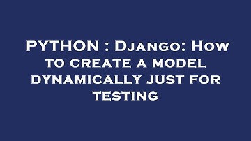 PYTHON : Django: How to create a model dynamically just for testing