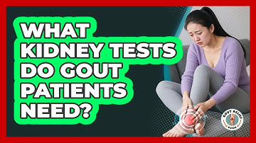 What Kidney Tests Do Gout Patients Need?
