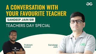 A Conversation with your Favourite Teacher- Sandeep Jain Sir | Teacher's Day Special | GeeksforGeeks