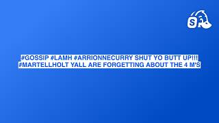 #GOSSIP #LAMH #ARRIONNECURRY SHUT YO BUTT UP!!! #MARTELLHOLT YALL ARE FORGETTING ABOUT THE 4 M'S