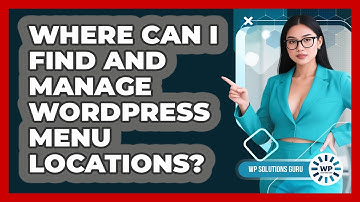Where Can I Find And Manage WordPress Menu Locations? - WP Solutions Guru