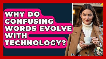 Why Do Confusing Words Evolve With Technology? - Lexicon Lounge