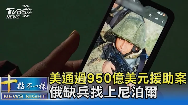 美國通過950億美元援助案 俄羅斯缺兵找上尼泊爾｜十點不一樣20240213 - 天天要聞