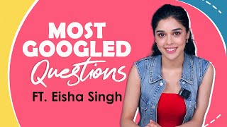 Most Googled Questions Ft. Eisha Singh India Forums