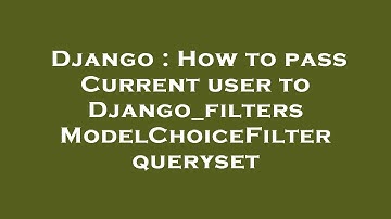 Django : How to pass Current user to Django_filters ModelChoiceFilter queryset