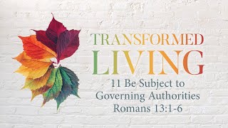11 Be Subject to Governing Authorities Romans 13:1-6