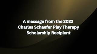 A Message from the 2022 Charles Schaefer Play Therapy Scholarship Recipient