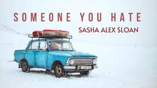 Sasha Alex Sloan - Someone You Hate (Lyrics)