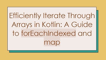Efficiently Iterate Through Arrays in Kotlin: A Guide to forEachIndexed and map