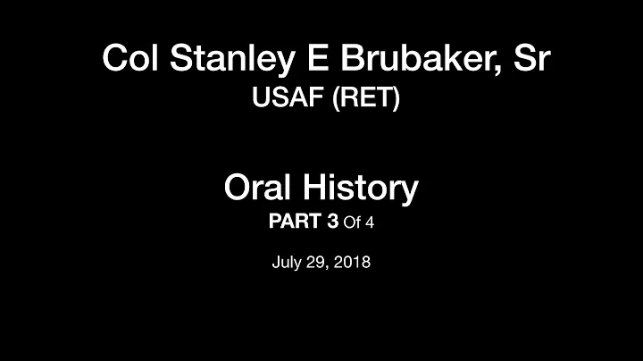 03 Col Stanley E Brubaker, Sr, (RET) USAF Oral His...