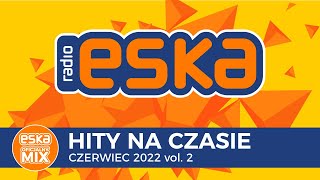 ESKA Hity na Czasie Czerwiec 2022 vol.2 - oficjalny mix Radia ESKA