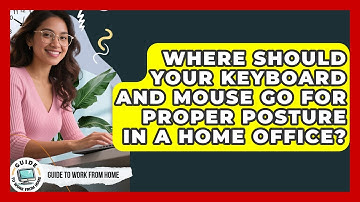 Where Should Your Keyboard And Mouse Go For Proper Posture In A Home Office?