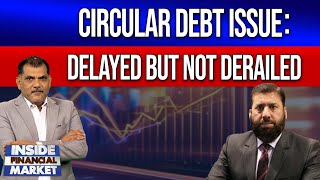 Circular Debt Issue: Delayed but Not Derailed | Sajjad Anwar | Inside Financial Market | GTV News