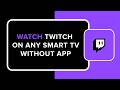 HOW TO WATCH TWITCH ON ANY SMART TV WITHOUT APP