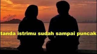 TANDA TANDA ISTRI SUDAH PUNCAK ORGASME SUAMI HARUS TAU