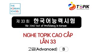 NGHE TOPIK CAO CẤP 33 - 한국어능력시험 고급 듣기 33회 (CÓ ĐÁP ÁN)