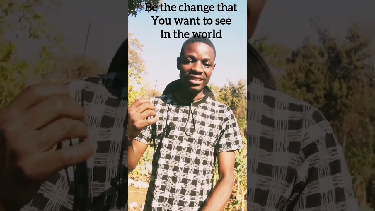 be the change that you want to see in the world 