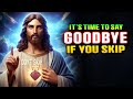 God Says➤ Its Time To Say Goodbye If You Skip | God Message Today | Jesus Affirmations