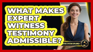 What Makes Expert Witness Testimony Admissible? - Justice System Explained