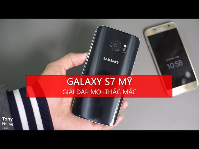 [Smartphone] Giải đáp mọi thắc mắc về Samsung Galaxy S7 Mỹ - Tony Phùng