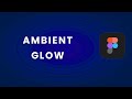 Figma Tip: The Ambient Glow Effect